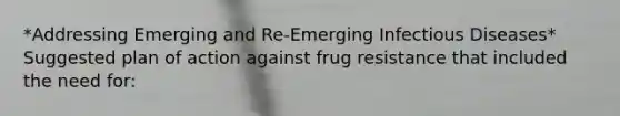 *Addressing Emerging and Re-Emerging Infectious Diseases* Suggested plan of action against frug resistance that included the need for: