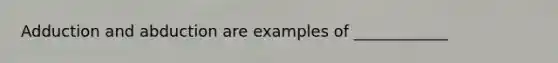 Adduction and abduction are examples of ____________