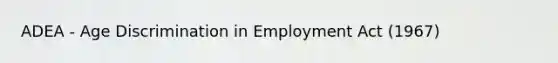 ADEA - Age Discrimination in Employment Act (1967)