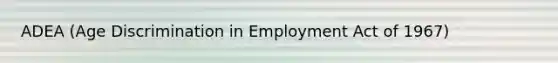 ADEA (Age Discrimination in Employment Act of 1967)