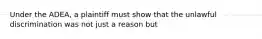 Under the ADEA, a plaintiff must show that the unlawful discrimination was not just a reason but