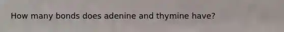 How many bonds does adenine and thymine have?