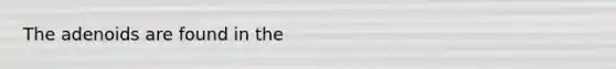 The adenoids are found in the