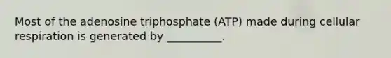 Most of the adenosine triphosphate (ATP) made during cellular respiration is generated by __________.