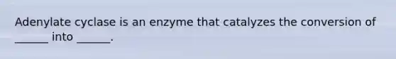 Adenylate cyclase is an enzyme that catalyzes the conversion of ______ into ______.