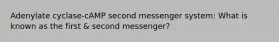 Adenylate cyclase-cAMP second messenger system: What is known as the first & second messenger?