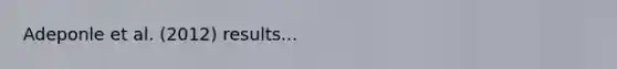 Adeponle et al. (2012) results...