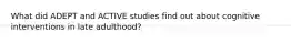 What did ADEPT and ACTIVE studies find out about cognitive interventions in late adulthood?