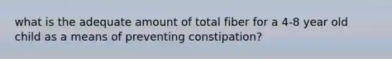 what is the adequate amount of total fiber for a 4-8 year old child as a means of preventing constipation?