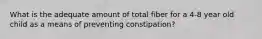 What is the adequate amount of total fiber for a 4-8 year old child as a means of preventing constipation?