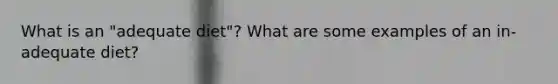 What is an "adequate diet"? What are some examples of an in-adequate diet?