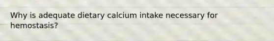 Why is adequate dietary calcium intake necessary for hemostasis?