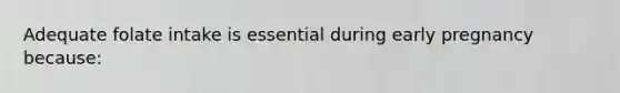 Adequate folate intake is essential during early pregnancy because: