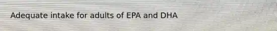 Adequate intake for adults of EPA and DHA