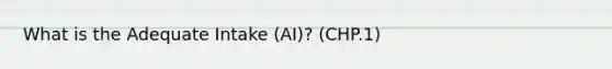 What is the Adequate Intake (AI)? (CHP.1)