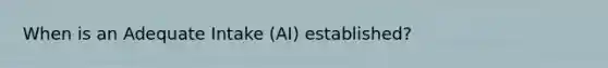 When is an Adequate Intake (AI) established?