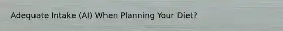 Adequate Intake (AI) When Planning Your Diet?