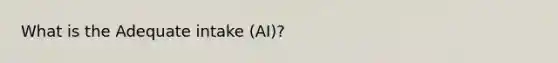 What is the Adequate intake (AI)?