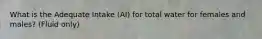 What is the Adequate Intake (AI) for total water for females and males? (Fluid only)