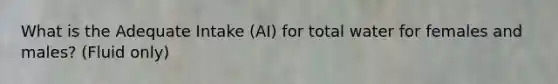 What is the Adequate Intake (AI) for total water for females and males? (Fluid only)