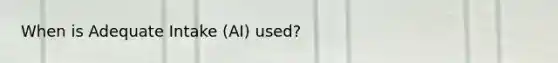 When is Adequate Intake (AI) used?