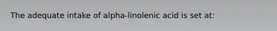 The adequate intake of alpha-linolenic acid is set at: