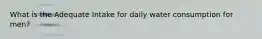 What is the Adequate Intake for daily water consumption for men?
