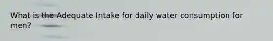 What is the Adequate Intake for daily water consumption for men?