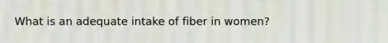 What is an adequate intake of fiber in women?