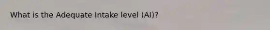 What is the Adequate Intake level (AI)?