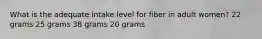 What is the adequate intake level for fiber in adult women? 22 grams 25 grams 38 grams 20 grams