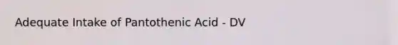 Adequate Intake of Pantothenic Acid - DV