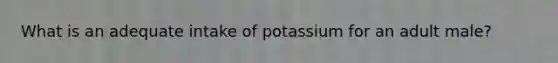 What is an adequate intake of potassium for an adult male?