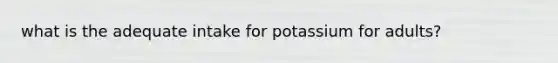 what is the adequate intake for potassium for adults?