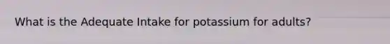 What is the Adequate Intake for potassium for adults?