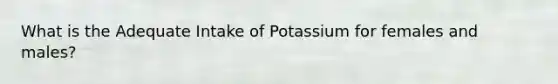 What is the Adequate Intake of Potassium for females and males?