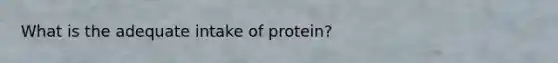 What is the adequate intake of protein?