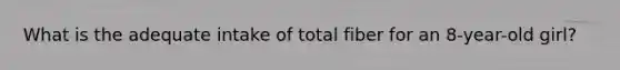 What is the adequate intake of total fiber for an 8-year-old girl?