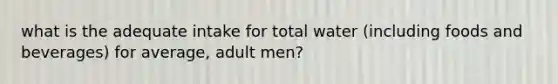 what is the adequate intake for total water (including foods and beverages) for average, adult men?