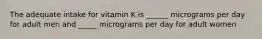 The adequate intake for vitamin K is ______ micrograms per day for adult men and _____ micrograms per day for adult women