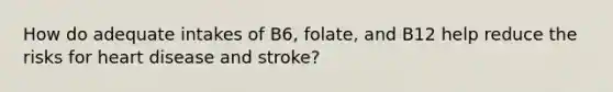 How do adequate intakes of B6, folate, and B12 help reduce the risks for heart disease and stroke?