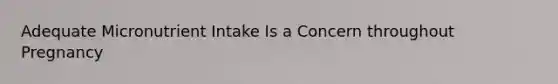 Adequate Micronutrient Intake Is a Concern throughout Pregnancy