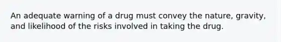 An adequate warning of a drug must convey the nature, gravity, and likelihood of the risks involved in taking the drug.