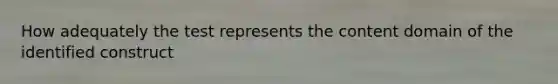 How adequately the test represents the content domain of the identified construct