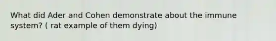 What did Ader and Cohen demonstrate about the immune system? ( rat example of them dying)