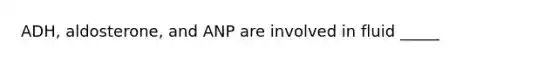 ADH, aldosterone, and ANP are involved in fluid _____