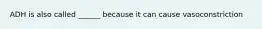 ADH is also called ______ because it can cause vasoconstriction