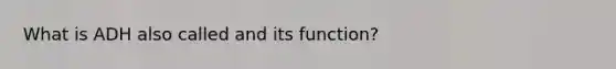 What is ADH also called and its function?