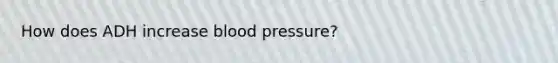 How does ADH increase blood pressure?