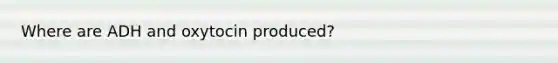 Where are ADH and oxytocin produced?